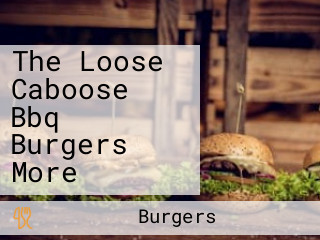 The Loose Caboose Bbq Burgers More