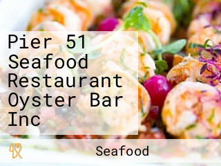 Pier 51 Seafood Restaurant Oyster Bar Inc