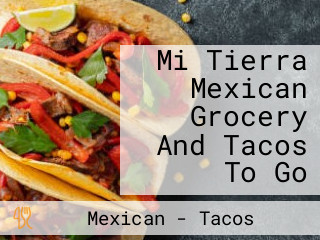 Mi Tierra Mexican Grocery And Tacos To Go