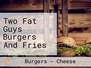 Two Fat Guys Burgers And Fries