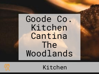 Goode Co. Kitchen Cantina The Woodlands