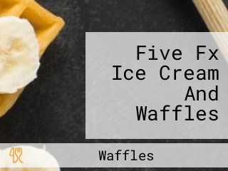 Five Fx Ice Cream And Waffles