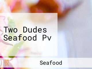 Two Dudes Seafood Pv