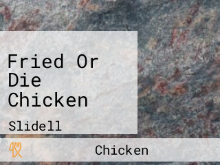 Fried Or Die Chicken