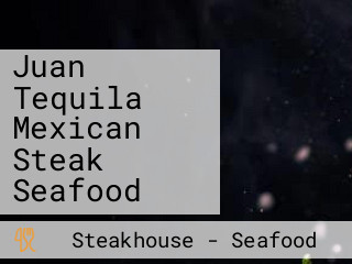 Juan Tequila Mexican Steak Seafood