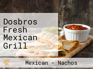 Dosbros Fresh Mexican Grill