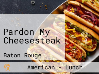 Pardon My Cheesesteak