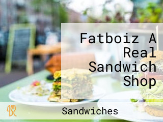 Fatboiz A Real Sandwich Shop