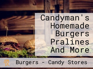 Candyman's Homemade Burgers Pralines And More