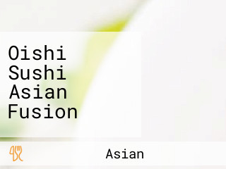 Oishi Sushi Asian Fusion