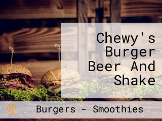 Chewy's Burger Beer And Shake