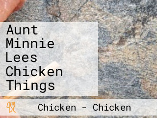 Aunt Minnie Lees Chicken Things