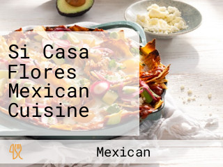 Si Casa Flores Mexican Cuisine