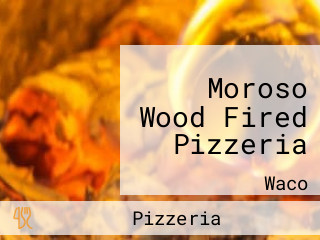 Moroso Wood Fired Pizzeria