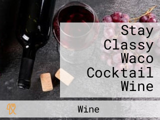 Stay Classy Waco Cocktail Wine