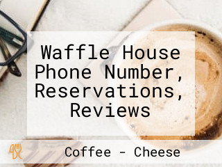 Waffle House Phone Number, Reservations, Reviews