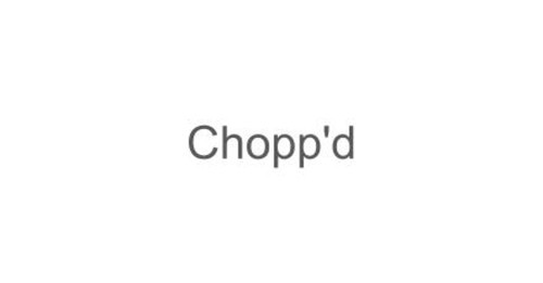 Chopp'd