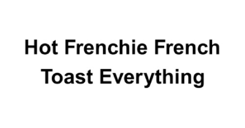 Hot Frenchie French Toast Everything