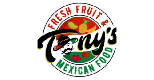 Tony's Fresh Fruit And Mexican Food