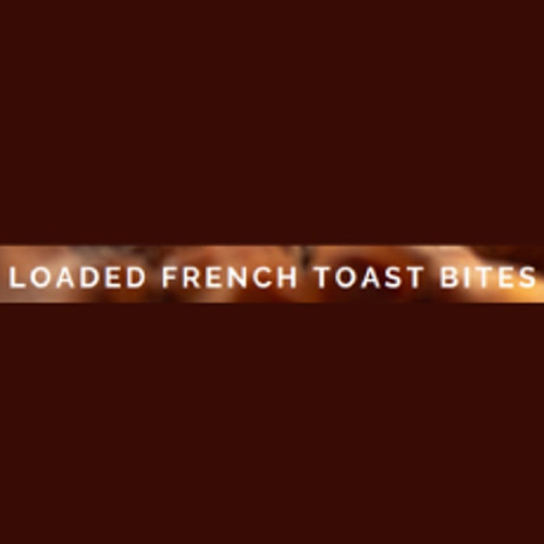 Loaded French Toast Bites